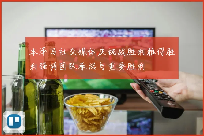 本泽马社交媒体庆祝战胜利雅得胜利强调团队承诺与重要胜利
