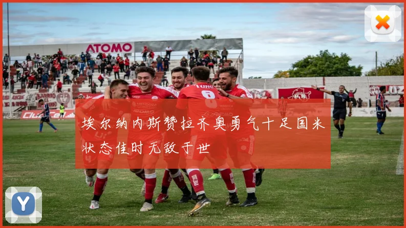 埃尔纳内斯赞拉齐奥勇气十足国米状态佳时无敌于世
